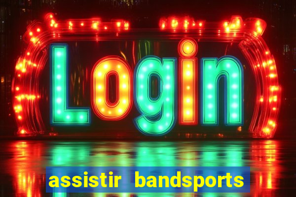 assistir bandsports ao vivo gratis